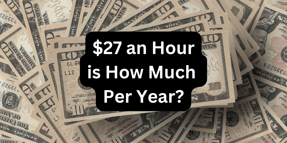  27 An Hour Is How Much A Year 